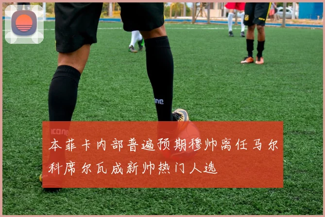 本菲卡内部普遍预期穆帅离任马尔科席尔瓦成新帅热门人选