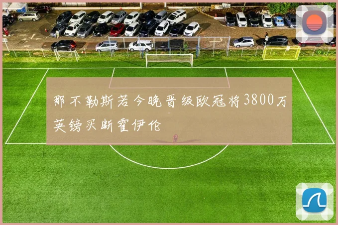 那不勒斯若今晚晋级欧冠将3800万英镑买断霍伊伦